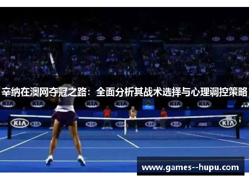 辛纳在澳网夺冠之路：全面分析其战术选择与心理调控策略