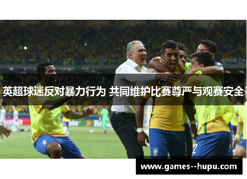 英超球迷反对暴力行为 共同维护比赛尊严与观赛安全