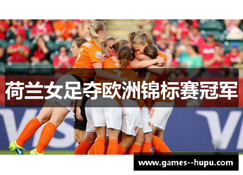 荷兰女足夺欧洲锦标赛冠军 荷兰女足夺欧洲锦标赛冠军