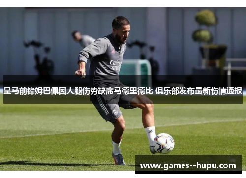 皇马前锋姆巴佩因大腿伤势缺席马德里德比 俱乐部发布最新伤情通报